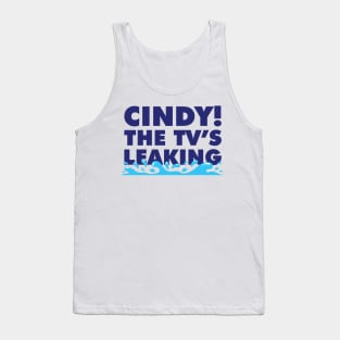 Cindy! The TV's Leaking! Tank Top